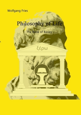 Philosophy of Life - The Book of Basics by Fries, Wolfgang
