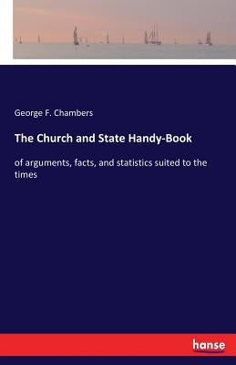 The Church and State Handy-Book: of arguments, facts, and statistics suited to the times by Chambers, George F.