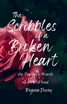 The Scribbles of a Broken Heart: the poems & words of a tired soul by Ducey, Regina N.