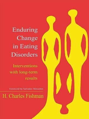 Enduring Change in Eating Disorders: Interventions with Long-Term Results by Fishman, H. Charles