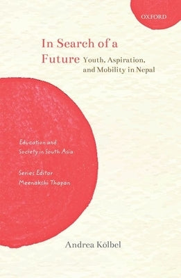 In Search of a Future: Youth, Aspiration, and Mobility in Nepal by Kölbel, Andrea