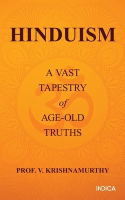 Hinduism: A Vast Tapestry of Age-Old Truths by Prof V Krishnamurthy
