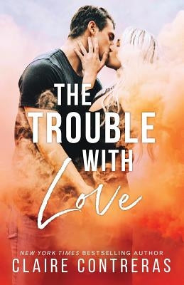 The Trouble With Love by Contreras, Claire