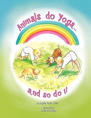 Animals Do Yoga and so do I by Miller, Angela Faith