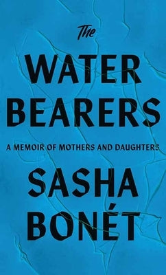 The Waterbearers: A Memoir of Mothers and Daughters by Bonet, Sasha
