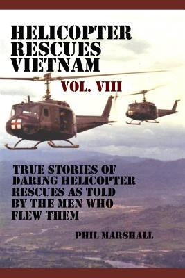 Helicopter Rescues Vietnam Volume VIII by Marshall, Phil