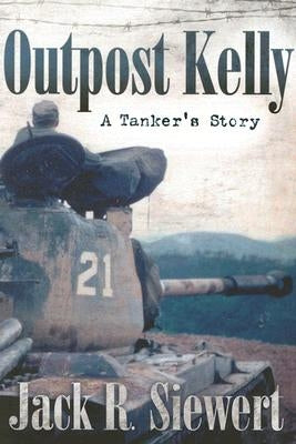Outpost Kelly: A Tanker's Story by Siewert, Jack R.