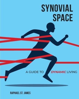 Synovial Space: A Guide to Dynamic Living by St James, Raphael