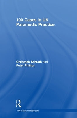 100 Cases in UK Paramedic Practice by Schroth, Christoph