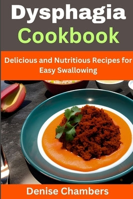 Dysphagia Cookbook: Delicious and Nutritious Recipes for Easy Swallowing by Chambers, Denise