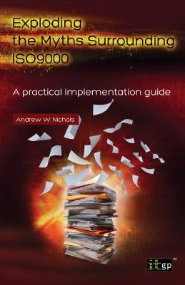 Exploding the Myths Surrounding Iso9000 - A Practical Implementation Guide by Nichols, Andrew W.