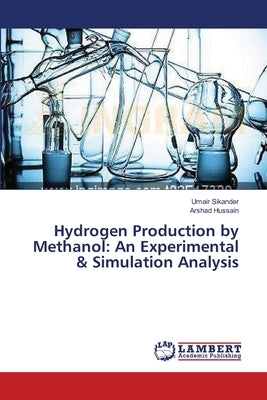 Hydrogen Production by Methanol: An Experimental & Simulation Analysis by Sikander, Umair