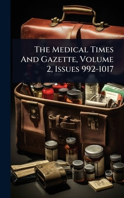 The Medical Times And Gazette, Volume 2, Issues 992-1017 by Anonymous