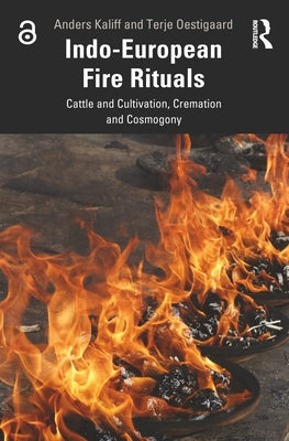 Indo-European Fire Rituals: Cattle and Cultivation, Cremation and Cosmogony by Kaliff, Anders
