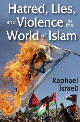 Hatred, Lies, and Violence in the World of Islam by Israeli, Raphael