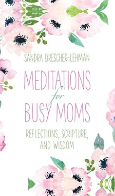 Meditations for Busy Moms: Reflections, Scripture, and Wisdom by Drescher-Lehman, Sandra