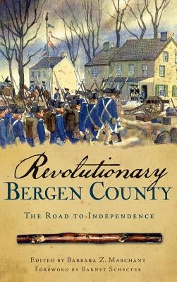 Revolutionary Bergen County: The Road to Independence by Marchant, Barbara Z.