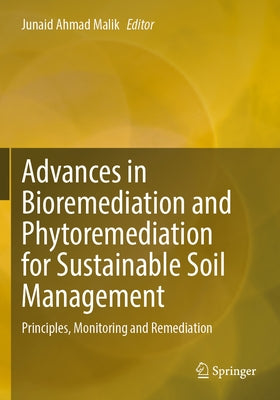 Advances in Bioremediation and Phytoremediation for Sustainable Soil Management: Principles, Monitoring and Remediation by Malik, Junaid Ahmad