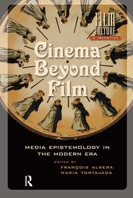 Cinema Beyond Film: Media Epistemology in the Modern Era by Tortajada, Maria