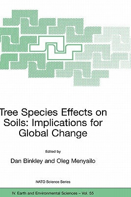 Tree Species Effects on Soils: Implications for Global Change: Proceedings of the NATO Advanced Research Workshop on Trees and Soil Interactions, Impl by Binkley, Dan
