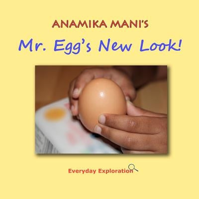 Mr. Egg's New Look!: Everyday Exploration by Mani, Anamika K.
