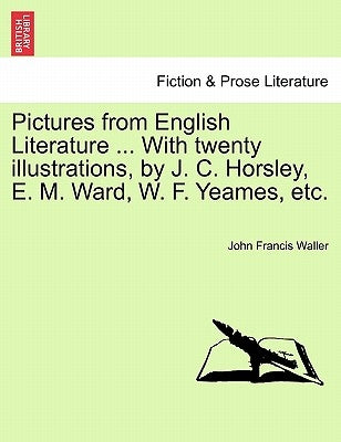 Pictures from English Literature ... with Twenty Illustrations, by J. C. Horsley, E. M. Ward, W. F. Yeames, Etc. by Waller, John Francis