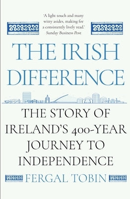 The Irish Difference: The Story of Ireland's 400-Year Journey to Independence by Tobin, Fergal
