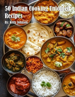 50 Indian Cooking Unfolded Recipes by Johnson, Kelly