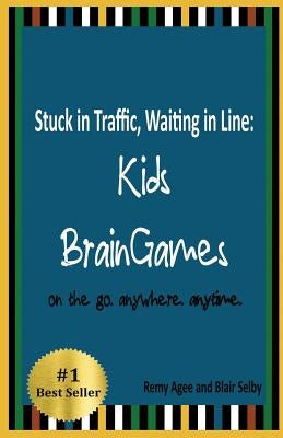 Stuck in Traffic, Waiting in Line: Kids BrainGames: on the go. anywhere. anytime. by Selby, Blair