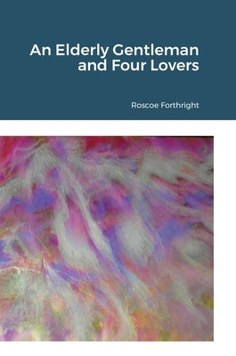 An Elderly Gentleman and Four Lovers by Forthright, Roscoe
