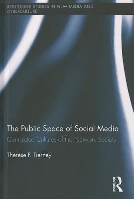 The Public Space of Social Media: Connected Cultures of the Network Society by Tierney, Therese