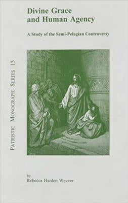 Divine Grace and Human Agency: A Study of the Semi-Pelagian Controversy by Weaver, Rebecca Harden