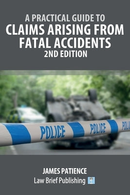 A Practical Guide to Claims Arising from Fatal Accidents - 2nd Edition by Patience, James