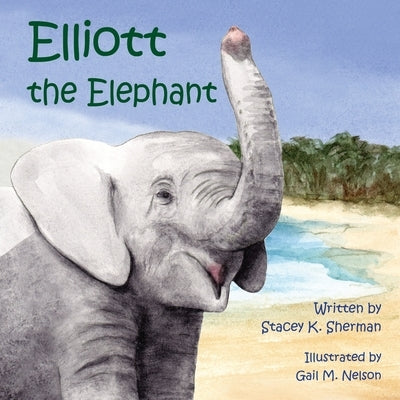 Elliott the Elephant by Nelson, Gail M.