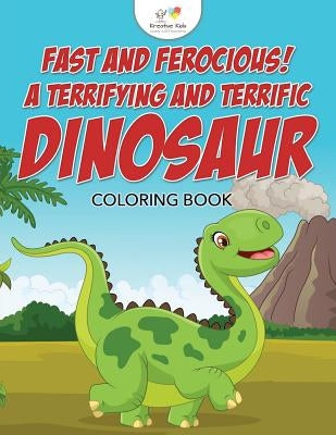 Fast and Ferocious! A Terrifying and Terrific Dinosaur Coloring Book by Kreative Kids