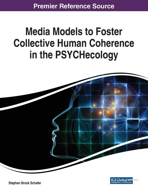 Media Models to Foster Collective Human Coherence in the PSYCHecology by Schafer, Stephen Brock