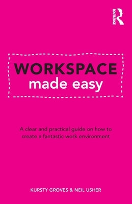 Workspace Made Easy: A clear and practical guide on how to create a fantastic work environment by Groves, Kursty