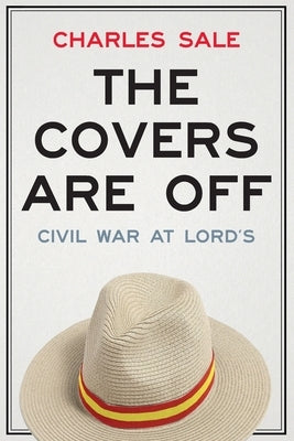 The Covers Are Off: Civil War at Lord's by Sale, Charles