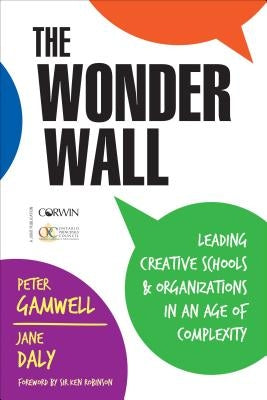 The Wonder Wall: Leading Creative Schools and Organizations in an Age of Complexity by Gamwell, Peter