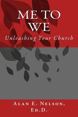 Me to We: Unleashing Your Church by Nelson Edd, Alan E.