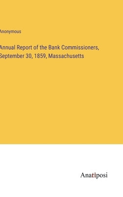 Annual Report of the Bank Commissioners, September 30, 1859, Massachusetts by Anonymous