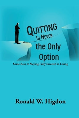 Quitting Is Never the Only Option by Higdon, Ronald W.
