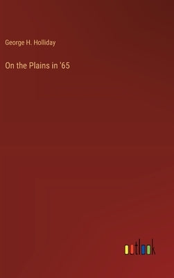 On the Plains in '65 by Holliday, George H.