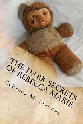 The Dark Secrets of Rebecca Marie by Mendez, Rebecca M.