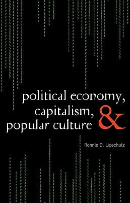 Political Economy, Capitalism, and Popular Culture by Lipschutz, Ronnie D.