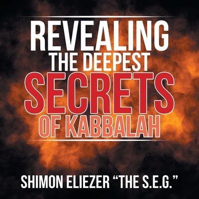 Revealing the Deepest Secrets of Kabbalah by Eliezer, Shimon
