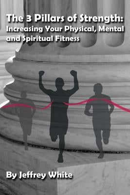 The 3 Pillars of Strength: Improving Your Physical, Mental and Spiritual Fitness by Cavanagh, Casey