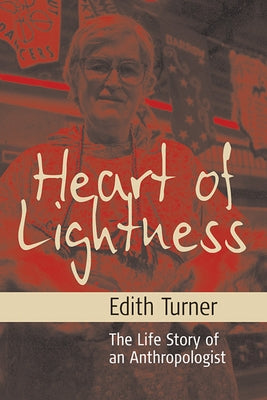 Heart of Lightness: The Life Story of an Anthropologist by Turner, Edith L. B.
