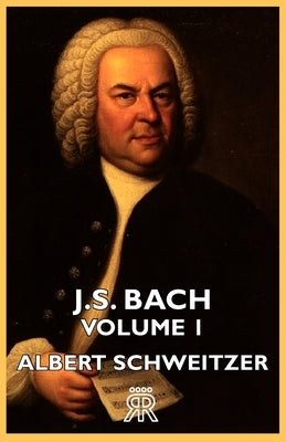 J.S. Bach - Volume 1 by Schweitzer, Albert