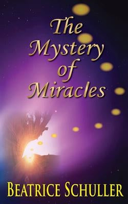 The Mystery of Miracles by Schuller, Beatrice